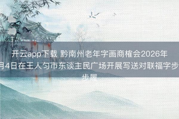 开云app下载 黔南州老年字画商榷会2026年2月4日在王人匀市东谈主民广场开展写送对联福字步履