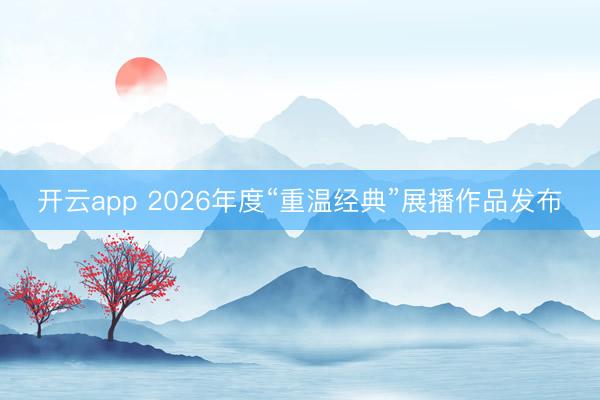 开云app 2026年度“重温经典”展播作品发布