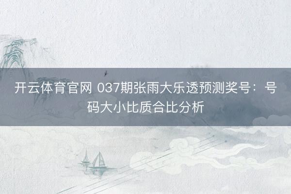 开云体育官网 037期张雨大乐透预测奖号：号码大小比质合比分析