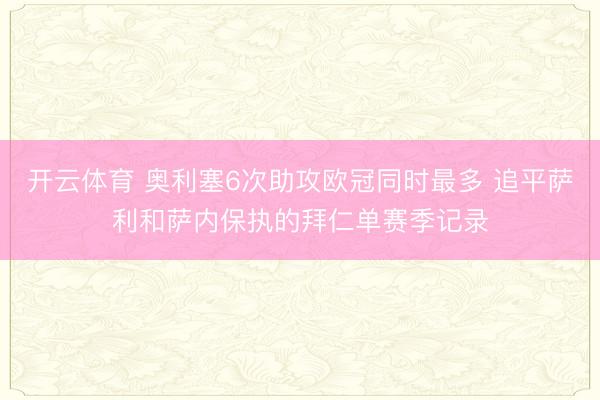 开云体育 奥利塞6次助攻欧冠同时最多 追平萨利和萨内保执的拜仁单赛季记录