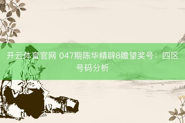 开云体育官网 047期陈华精辟8瞻望奖号：四区号码分析