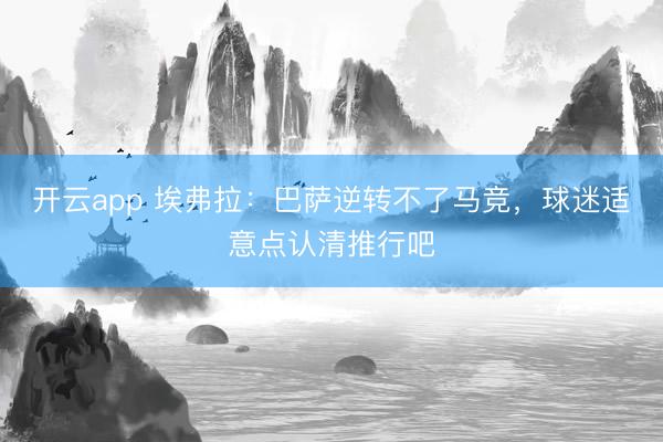 开云app 埃弗拉：巴萨逆转不了马竞，球迷适意点认清推行吧