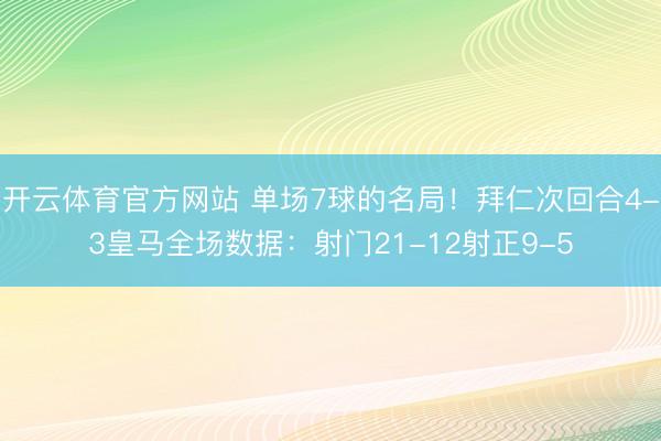开云体育官方网站 单场7球的名局！拜仁次回合4-3皇马全场数据：射门21-12射正9-5